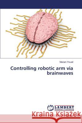 Controlling robotic arm via brainwaves Fouad Mariam 9783659639807 LAP Lambert Academic Publishing - książka