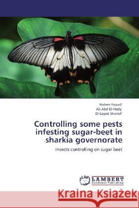 Controlling some pests infesting sugar-beet in sharkia governorate Fouad, Hatem, Abd El-Hady, Ali, Sherief, El-Sayed 9783846581087 LAP Lambert Academic Publishing - książka