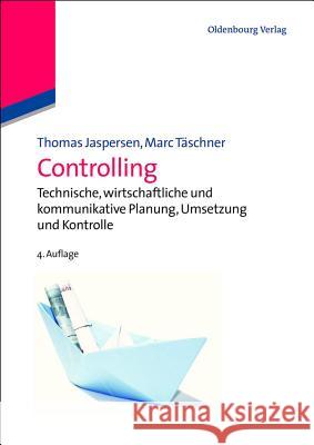 Controlling: Technische, Wirtschaftliche Und Kommunikative Planung, Umsetzung Und Kontrolle Thomas Jaspersen, Marc Täschner 9783486713107 Walter de Gruyter - książka