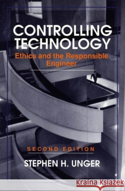 Controlling Technology: Ethics and the Responsible Engineer Unger, Stephen H. 9780471591818 Wiley-Interscience - książka