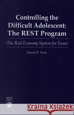 Controlling the Difficult Adolescent: The REST Program (The Real Economy System for Teens) Stein, David B. 9780819178305 University Press of America - książka