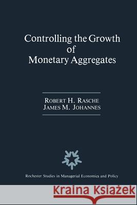 Controlling the Growth of Monetary Aggregates Robert H. Rasche James M. Johannes 9789401079709 Springer - książka
