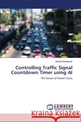 Controlling Traffic Signal Countdown Timer using AI Abdalla Abdelgadir 9786203197402 LAP Lambert Academic Publishing - książka