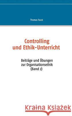 Controlling und Ethik-Unterricht: Beiträge und Übungen zur Organisationsethik (Band 2) Faust, Thomas 9783743139879 Books on Demand - książka