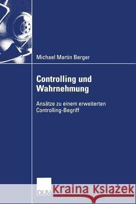 Controlling Und Wahrnehmung: Ansätze Zu Einem Erweiterten Controlling-Begriff Berger, Michael Martin 9783824407903 Springer - książka