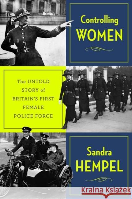 Controlling Women: The Untold Story of Britain’s First Female Police Force Sandra Hempel 9781911723967 C Hurst & Co Publishers Ltd - książka