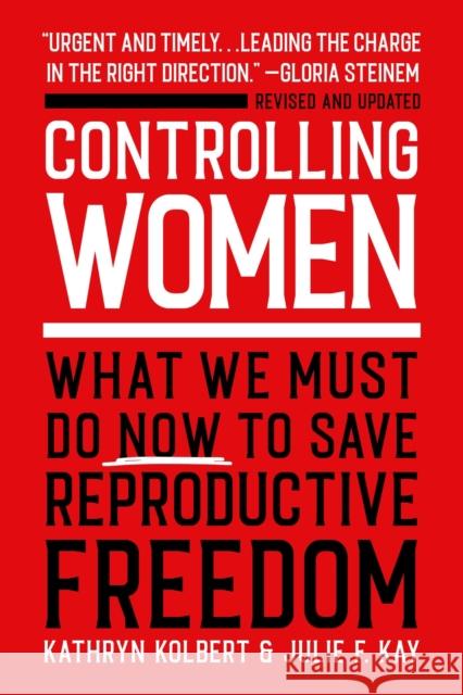 Controlling Women: What We Must Do Now to Save Reproductive Freedom Kathryn Kolbert Julie F. Kay 9780306925641 Hachette Books - książka