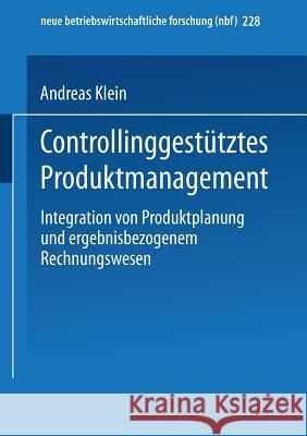 Controllinggestütztes Produktmanagement: Integration Von Produktplanung Und Ergebnisbezogenem Rechnungswesen Klein, Andreas 9783409128384 Gabler Verlag - książka