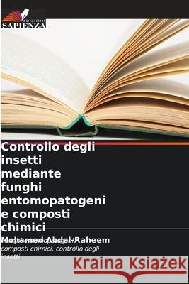 Controllo degli insetti mediante funghi entomopatogeni e composti chimici Abdel-Raheem, Mohamed 9786208496425 Edizioni Sapienza - książka