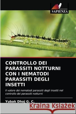 Controllo Dei Parassiti Notturni Con I Nematodi Parassiti Degli Insetti Yubak Dhoj G 9786202850230 Edizioni Sapienza - książka