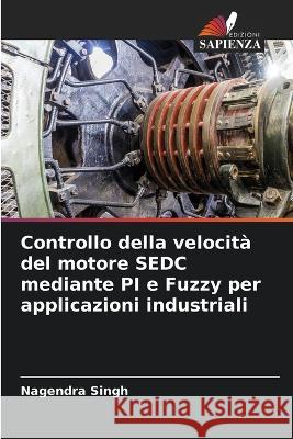 Controllo della velocita del motore SEDC mediante PI e Fuzzy per applicazioni industriali Nagendra Singh   9786206016854 Edizioni Sapienza - książka