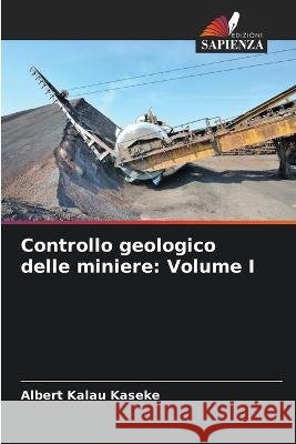 Controllo geologico delle miniere: Volume I Albert Kalau Kaseke   9786206126003 Edizioni Sapienza - książka