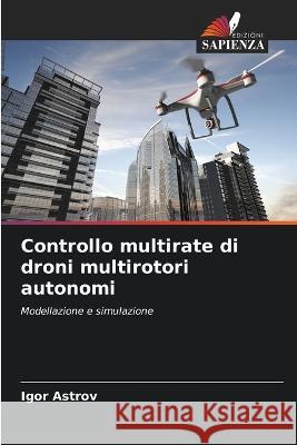 Controllo multirate di droni multirotori autonomi Igor Astrov   9786206026808 Edizioni Sapienza - książka