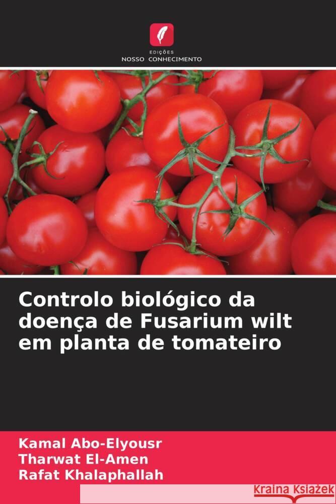 Controlo biológico da doença de Fusarium wilt em planta de tomateiro Abo-Elyousr, Kamal, El-Amen, Tharwat, Khalaphallah, Rafat 9786205042267 Edições Nosso Conhecimento - książka
