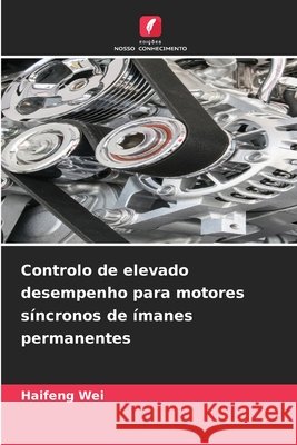 Controlo de elevado desempenho para motores síncronos de ímanes permanentes Wei, Haifeng 9786209086595 Edições Nosso Conhecimento - książka