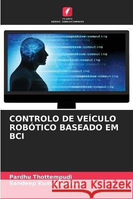 Controlo de Veículo Robótico Baseado Em Bci Pardhu Thottempudi, Sandeep Kumar Kavuru 9786205359082 Edicoes Nosso Conhecimento - książka