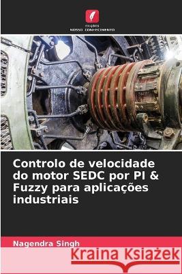 Controlo de velocidade do motor SEDC por PI & Fuzzy para aplicacoes industriais Nagendra Singh   9786206016861 Edicoes Nosso Conhecimento - książka