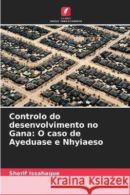 Controlo do desenvolvimento no Gana: O caso de Ayeduase e Nhyiaeso Sherif Issahaque 9786205590942 Edicoes Nosso Conhecimento - książka