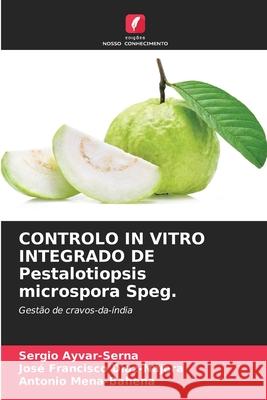 CONTROLO IN VITRO INTEGRADO DE Pestalotiopsis microspora Speg. Sergio Ayvar-Serna Jos? Francisco D?az-N?jera Antonio Mena-Bahena 9786207744060 Edicoes Nosso Conhecimento - książka