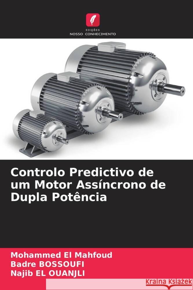 Controlo Predictivo de um Motor Assíncrono de Dupla Potência EL MAHFOUD, Mohammed, Bossoufi, Badre, EL OUANJLI, Najib 9786204774817 Edições Nosso Conhecimento - książka