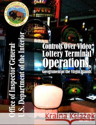 Controls Over Video Lottery Terminal Operations, Government of the Virgin Islands U. S. Department of the Interior 9781511647915 Createspace - książka