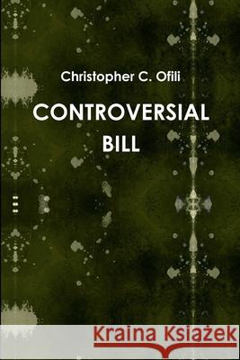 Controversial Bill Christopher C. Ofili 9781471040993 Lulu.com - książka