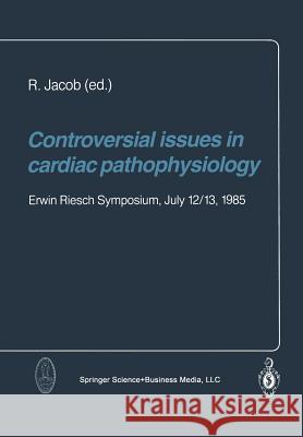 Controversial Issues in Cardiac Pathophysiology: Erwin Riesch Symposium, July 12/13, 1985 Jacob, R. 9783662113769 Steinkopff-Verlag Darmstadt - książka