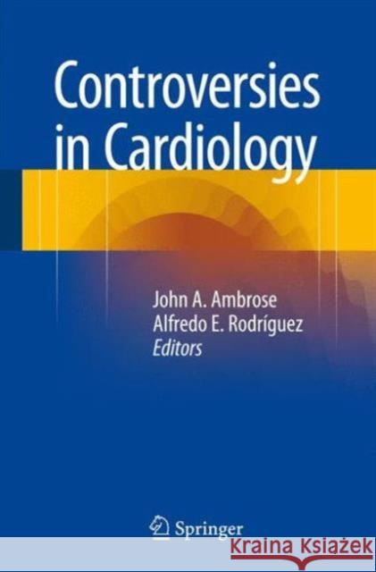 Controversies in Cardiology John A. Ambrose Alfredo E. Rodriguez 9783319204147 Springer - książka