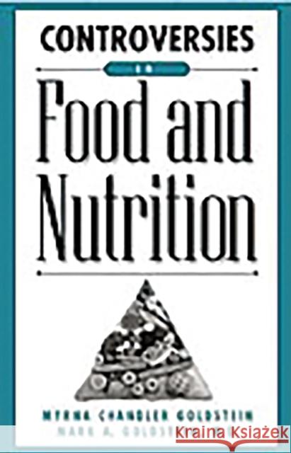 Controversies in Food and Nutrition Myrna Chandler Goldstein Mark A. Goldstein 9780313317873 Greenwood Press - książka