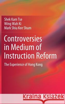 Controversies in Medium of Instruction Reform: The Experience of Hong Kong Shek Kam Tse Wing Wah Ki Mark Shiu Kee Shum 9789811657832 Springer - książka