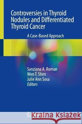 Controversies in Thyroid Nodules and Differentiated Thyroid Cancer: A Case-Based Approach Sanziana A. Roman Wen T. Shen Julie Ann Sosa 9783031371349 Springer - książka