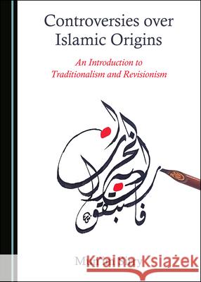 Controversies Over Islamic Origins: An Introduction to Traditionalism and Revisionism Mun'im Sirry 9781527568211 Cambridge Scholars Publishing - książka