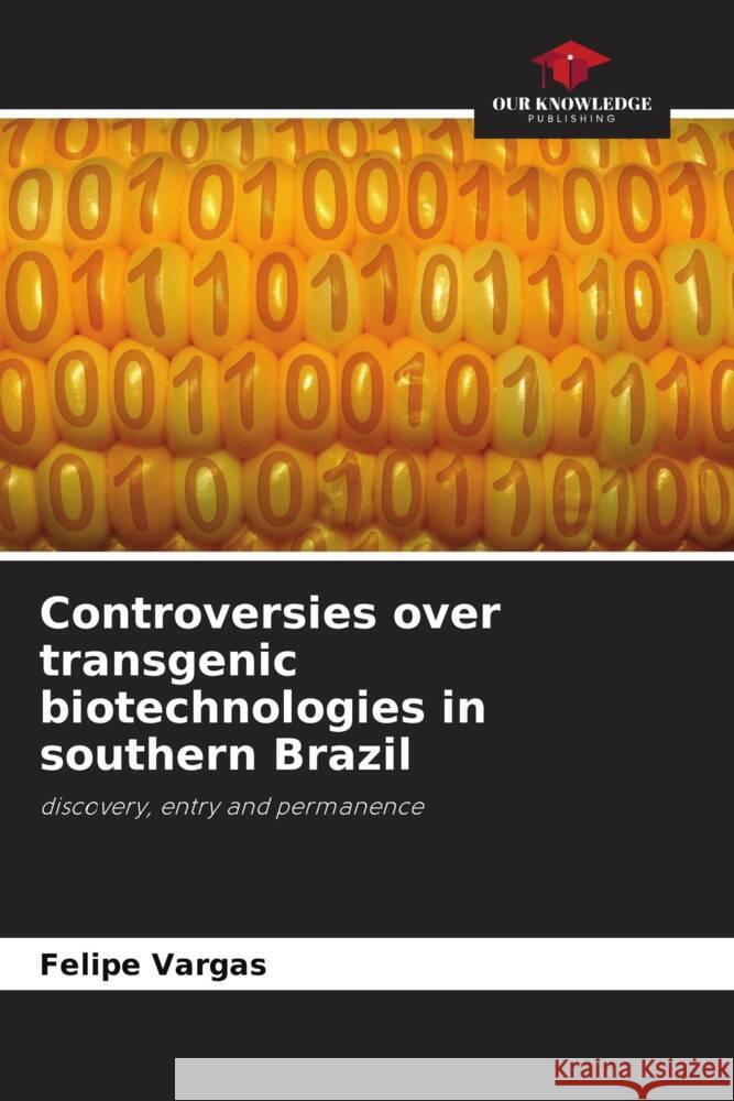 Controversies over transgenic biotechnologies in southern Brazil Vargas, Felipe 9786208626297 Our Knowledge Publishing - książka