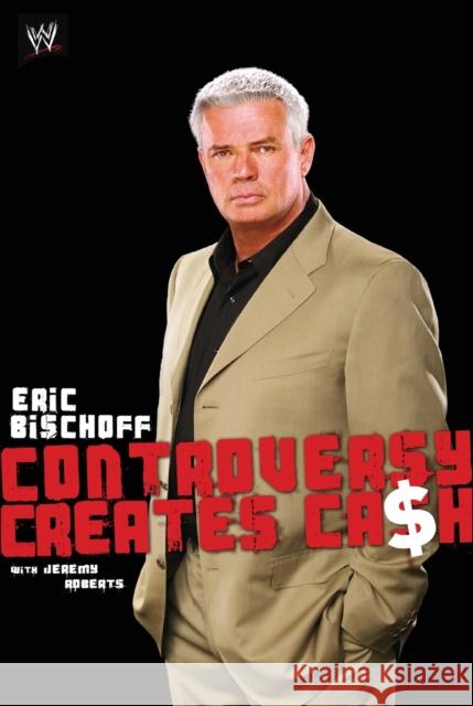 Controversy Creates Cash Eric Bischoff Jeremy Roberts 9781416528548 World Wrestling Entertainment Books - książka