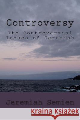 Controversy: The Controversial Issues of Jeremiah Jeremiah Semien 9781470070199 Createspace - książka