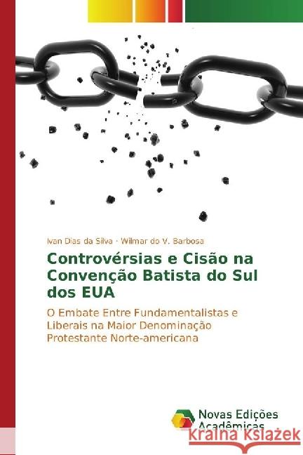 Controvérsias e Cisão na Convenção Batista do Sul dos EUA : O Embate Entre Fundamentalistas e Liberais na Maior Denominação Protestante Norte-americana Dias da Silva, Ivan; do V. Barbosa, Wilmar 9783841717665 Novas Edicioes Academicas - książka