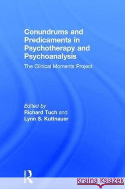 Conundrums and Predicaments in Psychotherapy and Psychoanalysis: The Clinical Moments Project Richard Tuch Lynn S. Kuttnauer 9781138079847 Routledge - książka