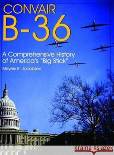 Convair B-36:: A Comprehensive History of America's 