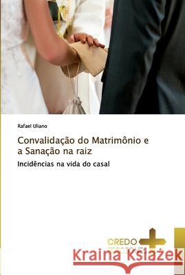 Convalidação do Matrimônio e a Sanação na raiz Uliano, Rafael 9786131436468 CREDO EDICIONES - książka