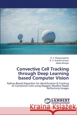 Convective Cell Tracking through Deep Learning based Computer Vision S. V. Ranganayakulu K. V. Subrahmanyam Akella Niranjan 9786203194814 LAP Lambert Academic Publishing - książka