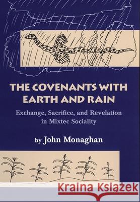 Convenants with Earth and Rain: Exchange, Sacrifice, and Revelation in Mixtec Sociality John Monaghan 9780806131924 University of Oklahoma Press - książka