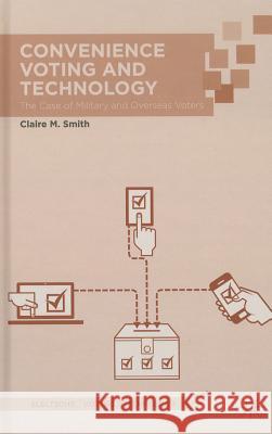 Convenience Voting and Technology: The Case of Military and Overseas Voters Smith, Claire M. 9781137398581 Palgrave MacMillan - książka