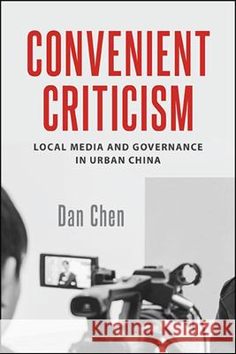 Convenient Criticism: Local Media and Governance in Urban China Chen, Dan 9781438480305 State University of New York Press - książka