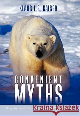 Convenient Myths: The Green Revolution - Perceptions, Politics, and Facts Kaiser, Klaus L. E. 9781452004266 Authorhouse - książka