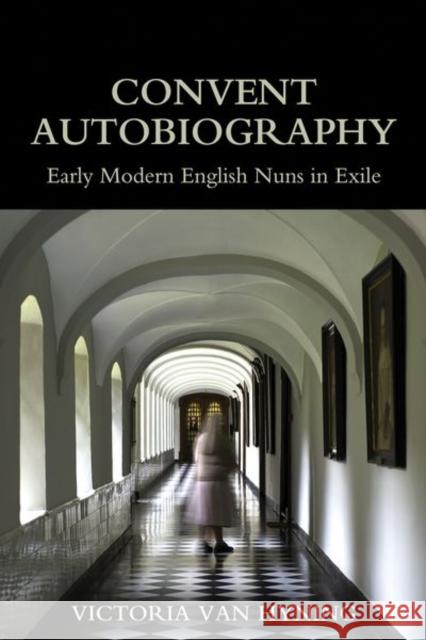 Convent Autobiography: Early Modern English Nuns in Exile Victoria Van Hyning (Senior Innovation S   9780197266571 Oxford University Press - książka