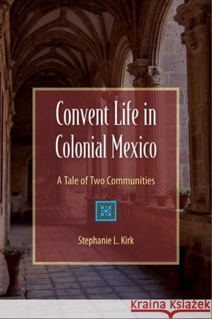 Convent Life in Colonial Mexico: A Tale of Two Communities Stephanie Kirk 9780813064932 University Press of Florida - książka