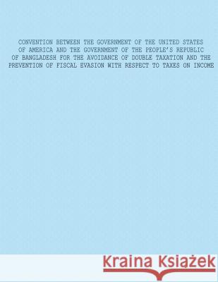 Convention Between The Government of The United States of America and The Government of The Peoples Republic Of Bangladesh For The Avoidance Of Double U S Government 9781503377080 Createspace - książka