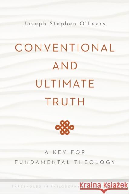 Conventional and Ultimate Truth: A Key for Fundamental Theology Joseph Stephen O'Leary 9780268037406 University of Notre Dame Press - książka