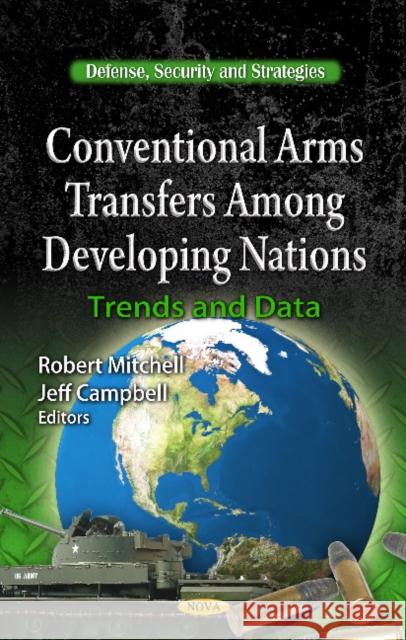 Conventional Arms Transfers Among Developing Nations: Trends & Data Robert Mitchell, Jeff Campbell 9781619422032 Nova Science Publishers Inc - książka