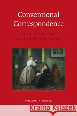 Conventional Correspondence: Epistolary Culture of the Dutch Elite, 1770-1850 Willemijn Ruberg 9789004209732 Brill - książka